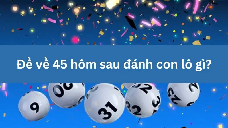 Phân tích đề 45 để chọn số may mắn 