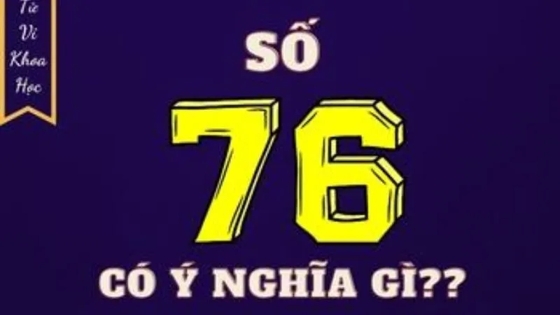 Giải mã ý nghĩa số 76, mang năng lượng may mắn và bền vững