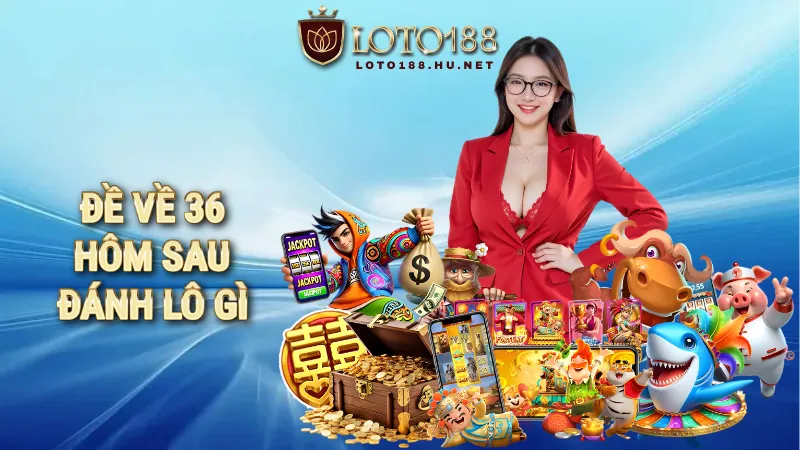 đề về 36 hôm sau đánh lô gì