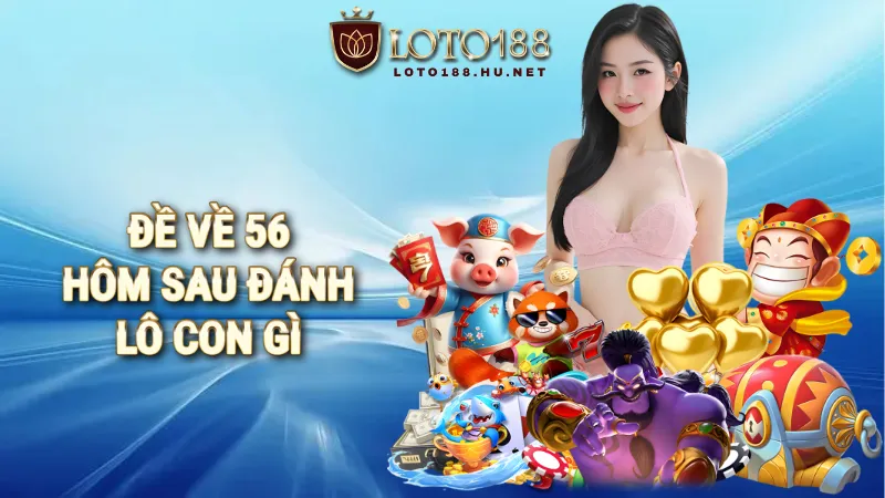 đề về 56 hôm sau đánh lô con gì