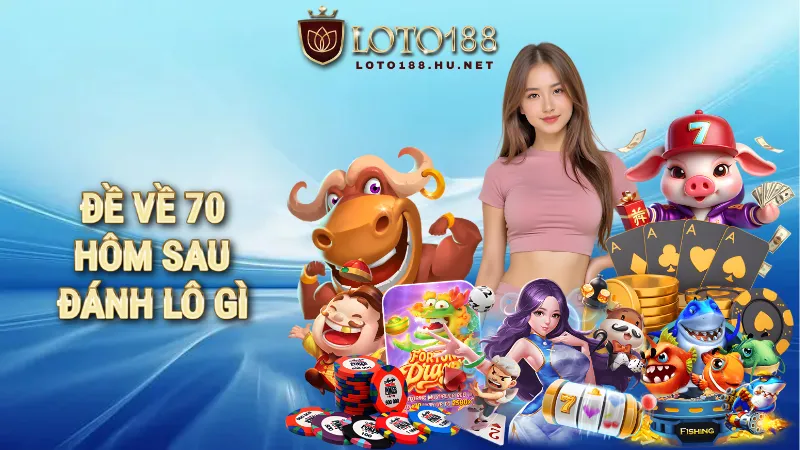 đề về 70 hôm sau đánh lô gì